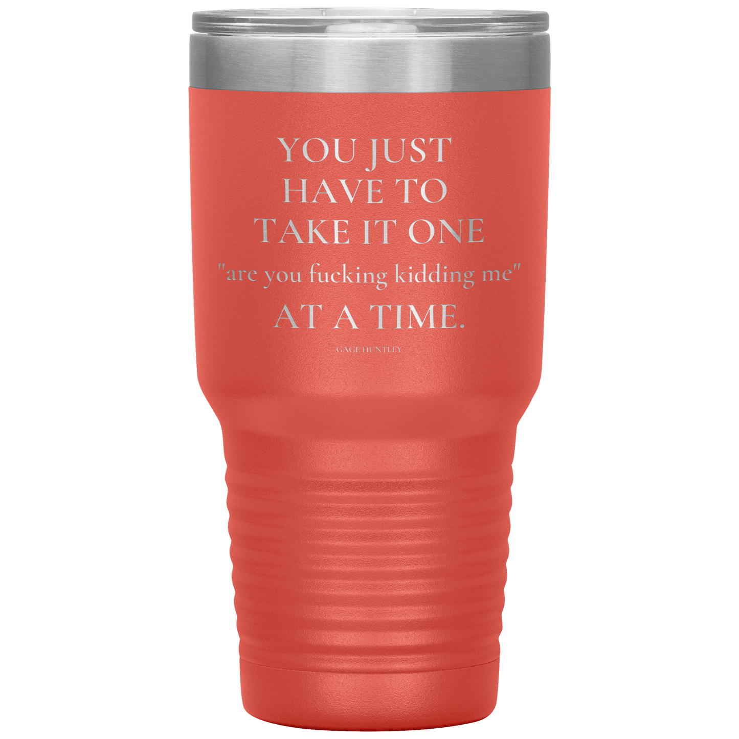 Are You Kidding Me- 30 Ounce Tumbler