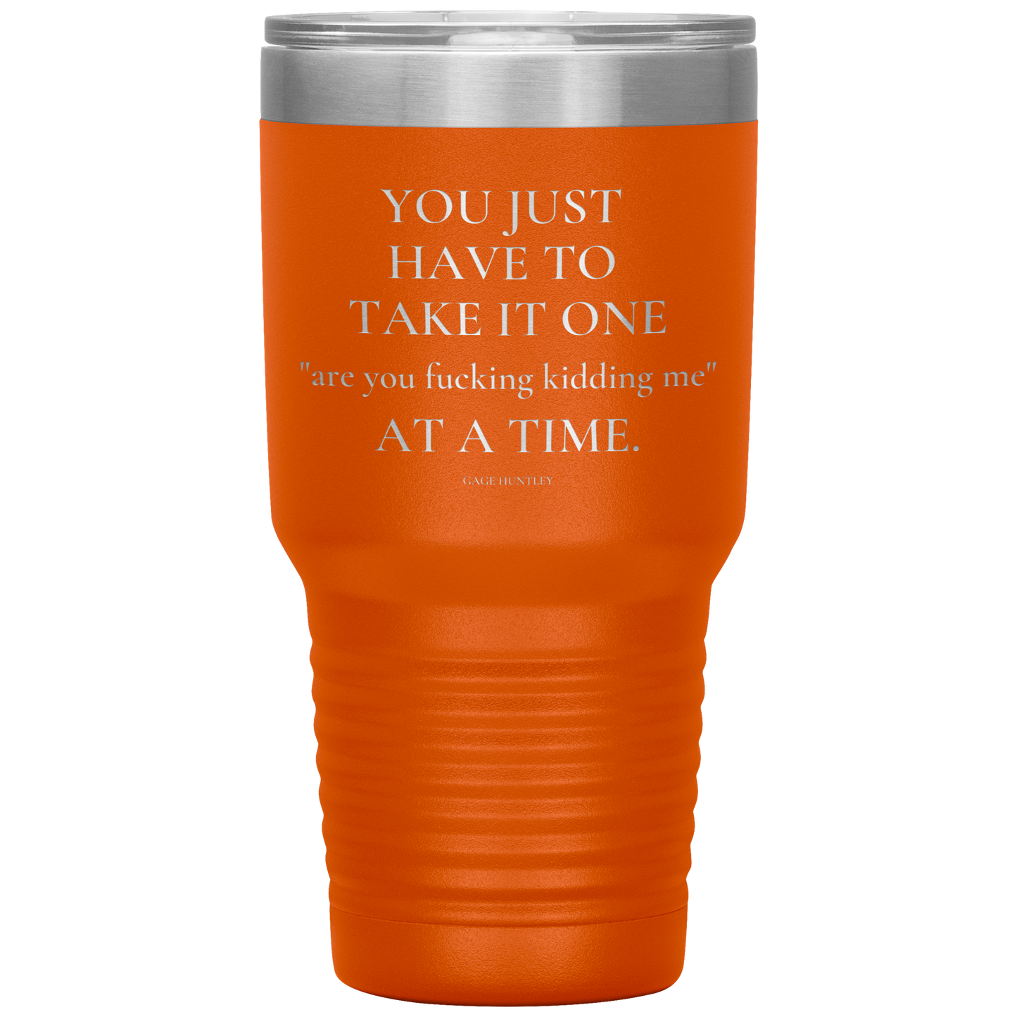 Are You Kidding Me- 30 Ounce Tumbler