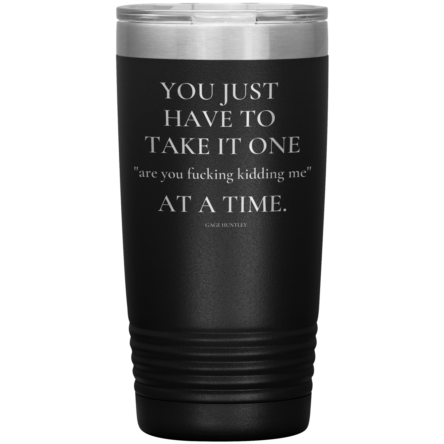 Are You Kidding Me- 20 Ounce Tumbler