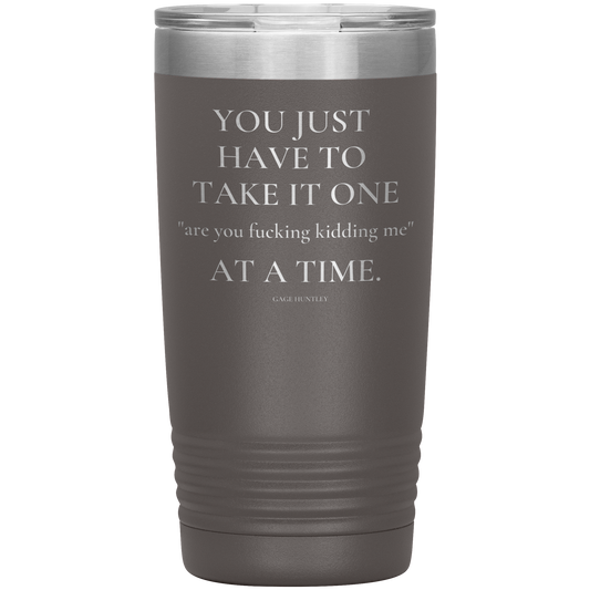 Are You Kidding Me- 20 Ounce Tumbler