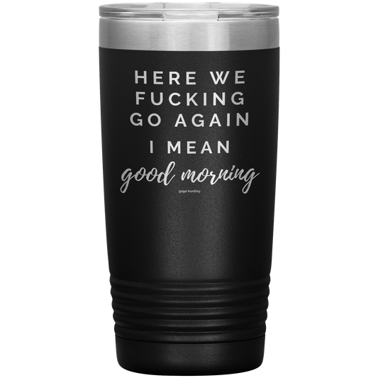 Here We Go Again- 20 Ounce Tumbler