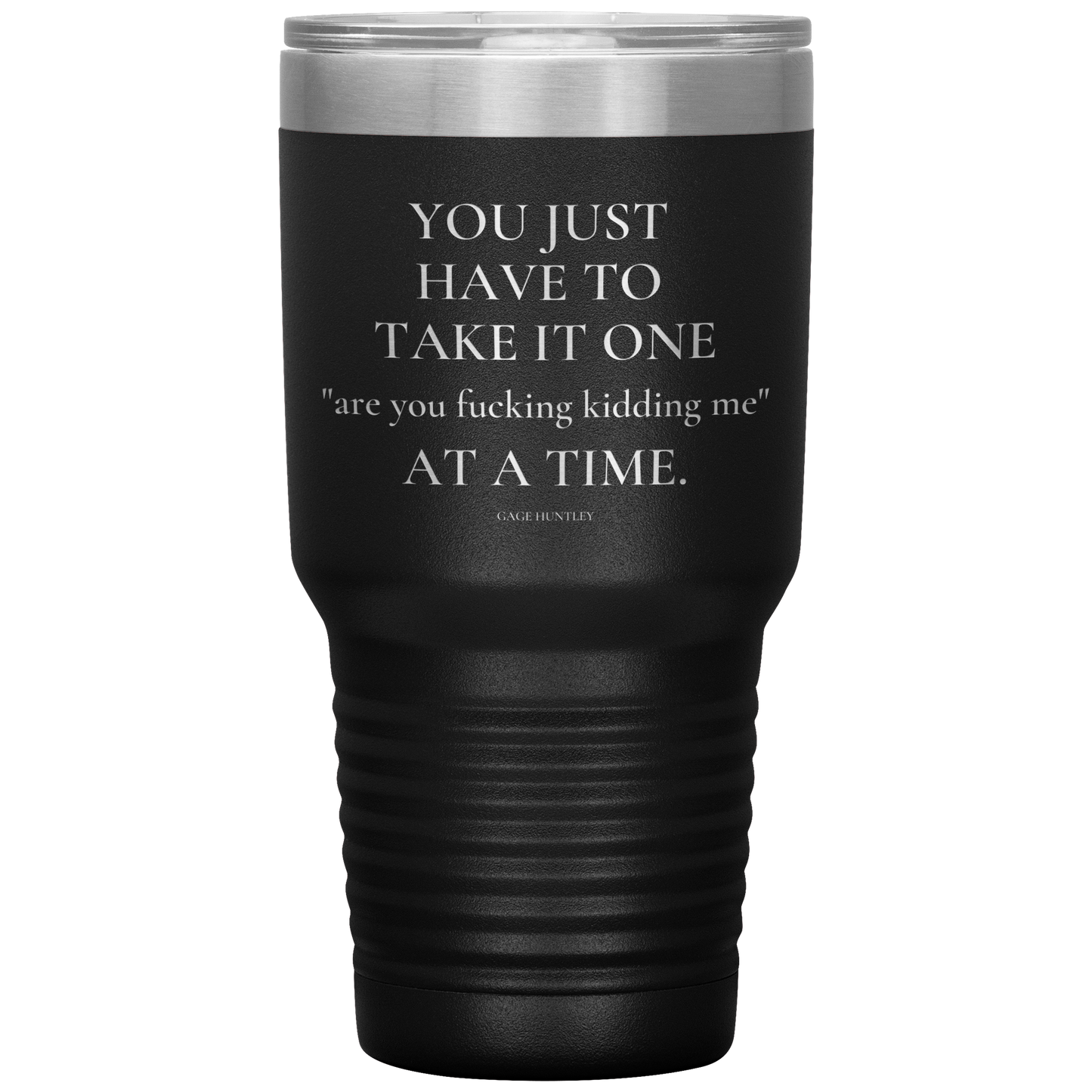 Are You Kidding Me- 30 Ounce Tumbler