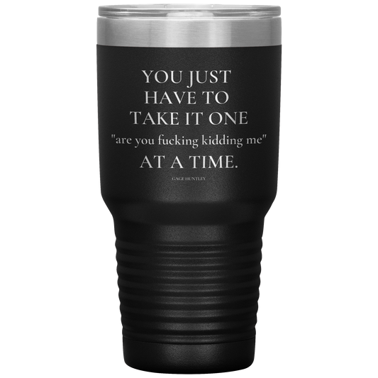 Are You Kidding Me- 30 Ounce Tumbler